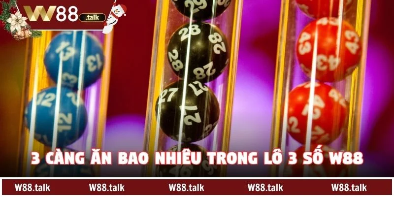 3 càng ăn bao nhiêu trong lô 3 số W88