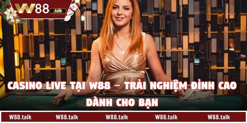 Casino Live Tại W88 – Trải Nghiệm Đỉnh Cao Dành Cho Bạn