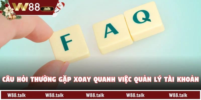Câu hỏi thường gặp xoay quanh việc quản lý tài khoản