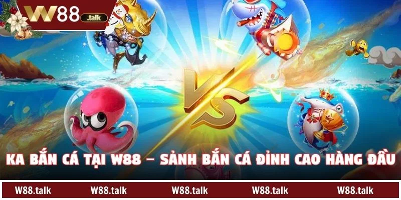 KA Bắn cá tại W88 – Sảnh bắn cá đỉnh cao hàng đầu