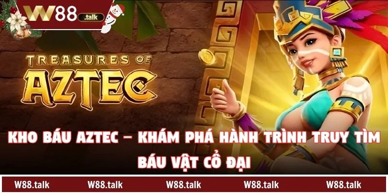 Kho Báu Aztec – Khám Phá Hành Trình Truy Tìm Báu Vật Cổ Đại