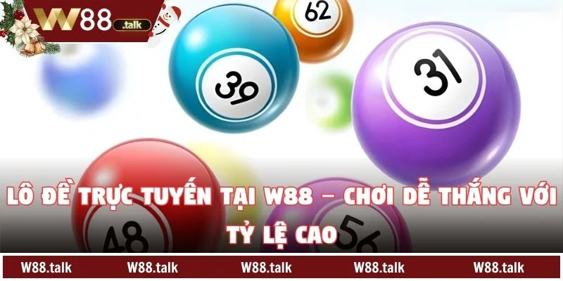 Lô Đề Trực Tuyến Tại W88 – Chơi Dễ Thắng Với Tỷ Lệ Cao