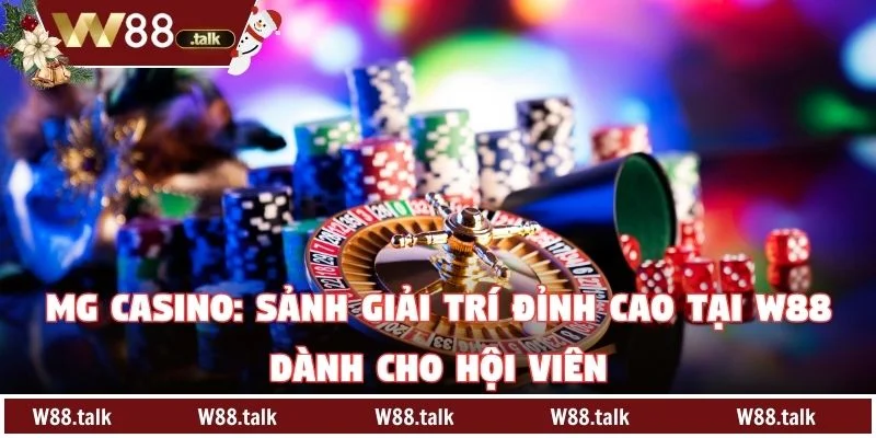 MG Casino: Sảnh Giải Trí Đỉnh Cao Tại W88 Dành Cho Hội Viên