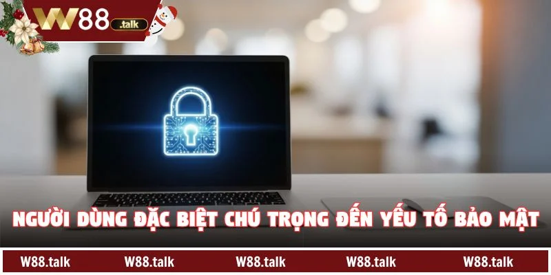 Người dùng đặc biệt chú trọng đến yếu tố bảo mật