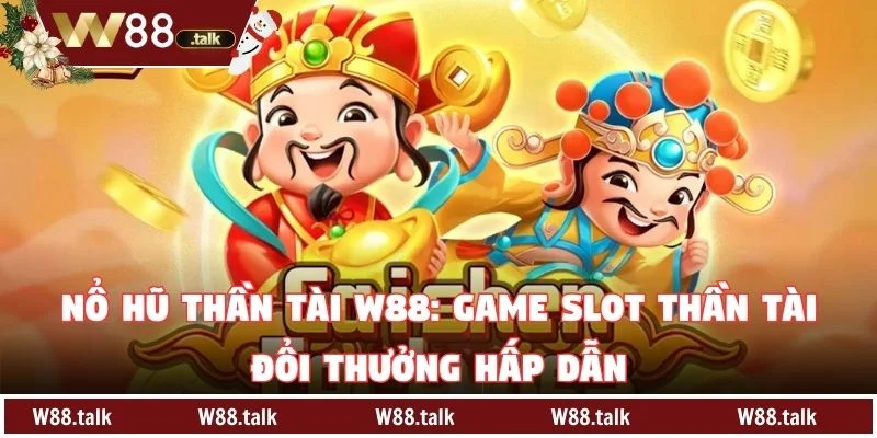 Nổ Hũ Thần Tài W88: Game Slot Thần Tài Đổi Thưởng Hấp Dẫn