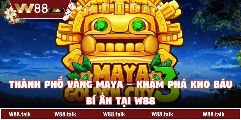 Thành Phố Vàng Maya – Khám Phá Kho Báu Bí Ẩn Tại W88
