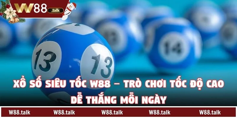 Xổ Số Siêu Tốc W88 – Trò Chơi Tốc Độ Cao Dễ Thắng Mỗi Ngày